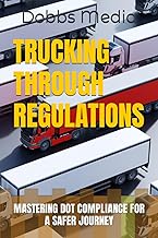 TRUCKING THROUGH REGULATIONS: MASTERING DOT COMPLIANCE FOR A SAFER JOURNEY