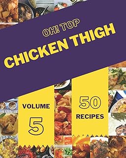 Oh! Top 50 Chicken Thigh Recipes Volume 5: An Inspiring Chicken Thigh Cookbook for You