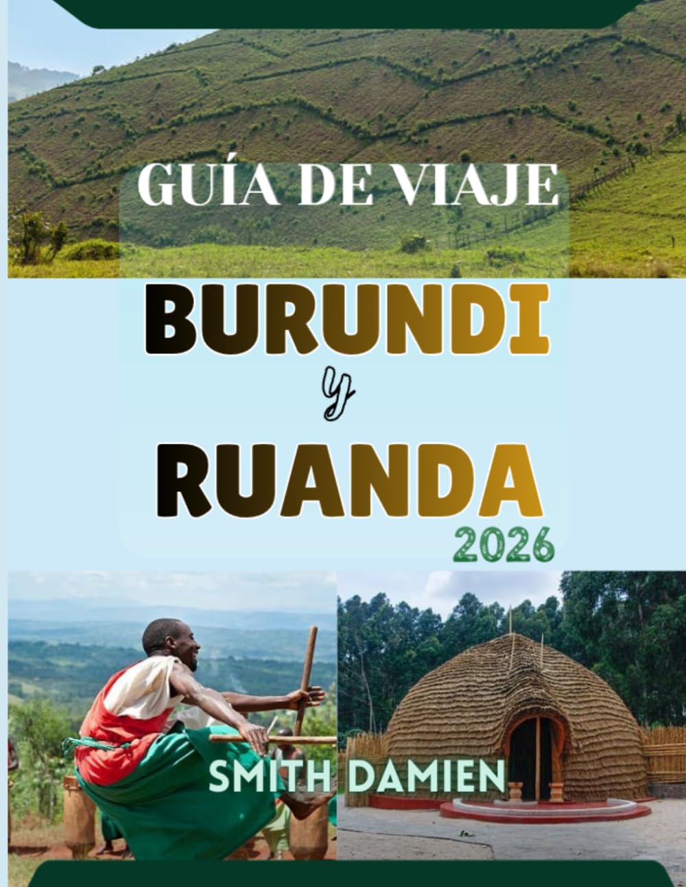 GUÍA DE VIAJE BURUNDI Y RUANDA: Dos países. Un viaje extraordinario: los mejores lugares para visitar, consejos de viaje e itinerarios.