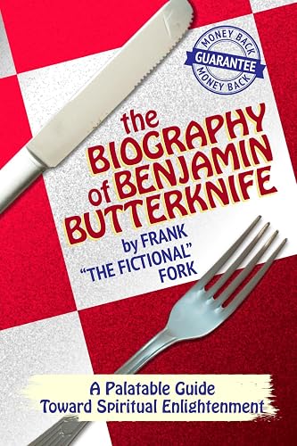 THE BIOGRAPHY OF BENJAMIN BUTTERKNIFE: A PALATABLE GUIDE TOWARD SPIRITUAL ENLIGHTENMENT