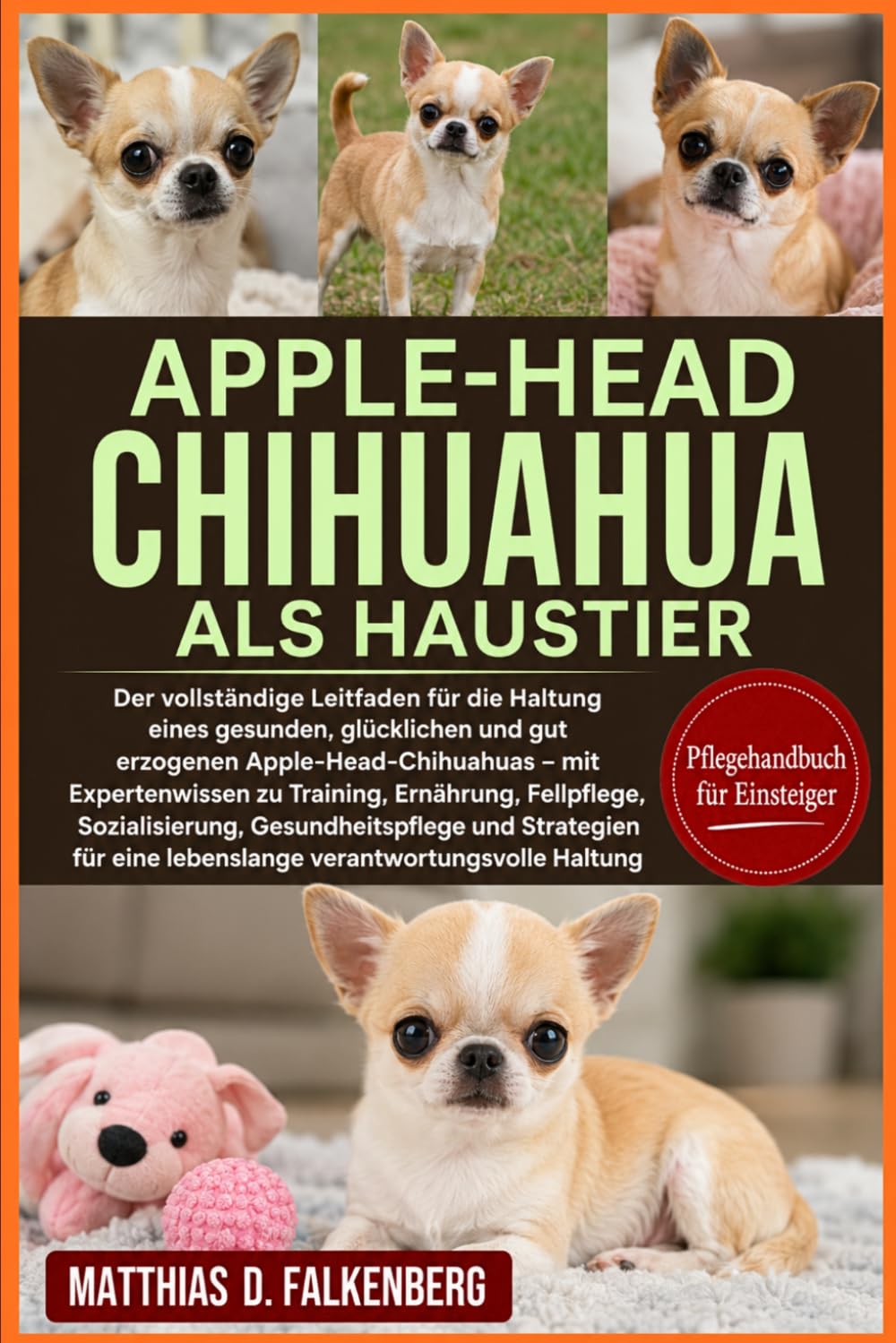 APPLE-HEAD-CHIHUAHUA ALS HAUSTIER: Der vollständige Leitfaden für die Haltung eines gesunden, glücklichen und gut erzogenen Apple-Head-Chihuahuas – ... Gesundheitspflege und Strategien