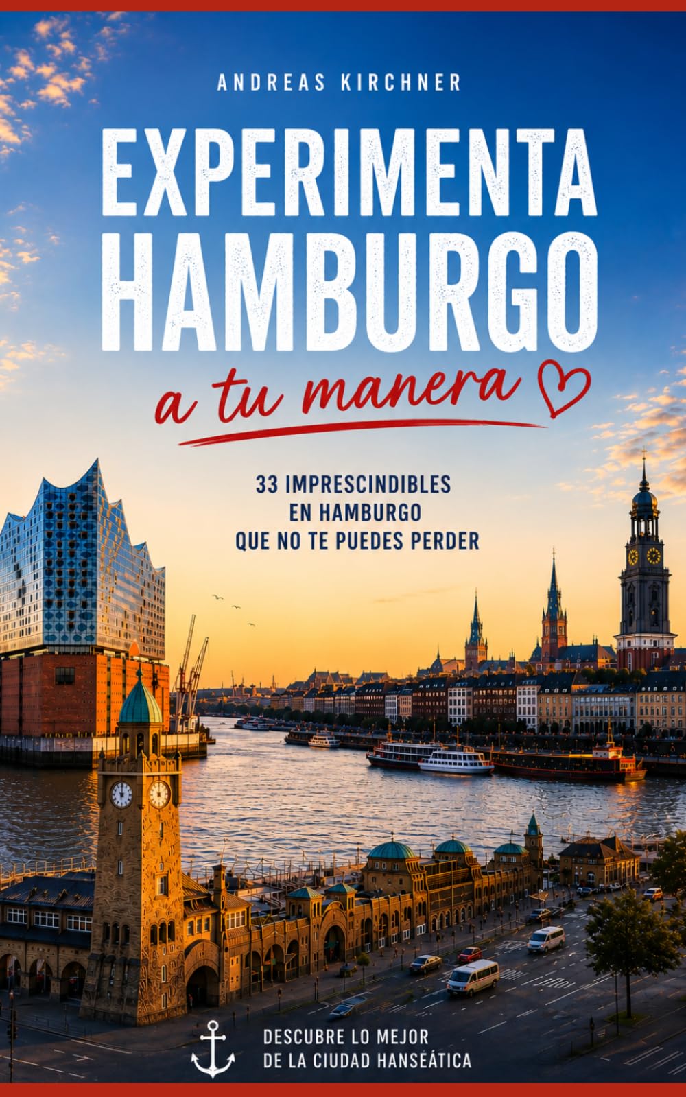 Descubre Hamburgo. 33 lugares de interés para jóvenes y mayores.: Descubra Hamburgo con el corazón y la mente: 33 lugares imprescindibles que no se puede perder