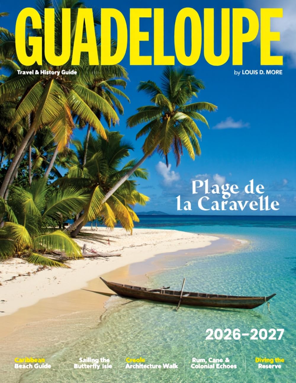 GUADELOUPE TRAVEL & HISTORY GUIDE 2027: Explore Guadeloupe’s islands, beaches, volcanoes, waterfalls, Creole culture, charming villages, and Caribbean treasures in one journey