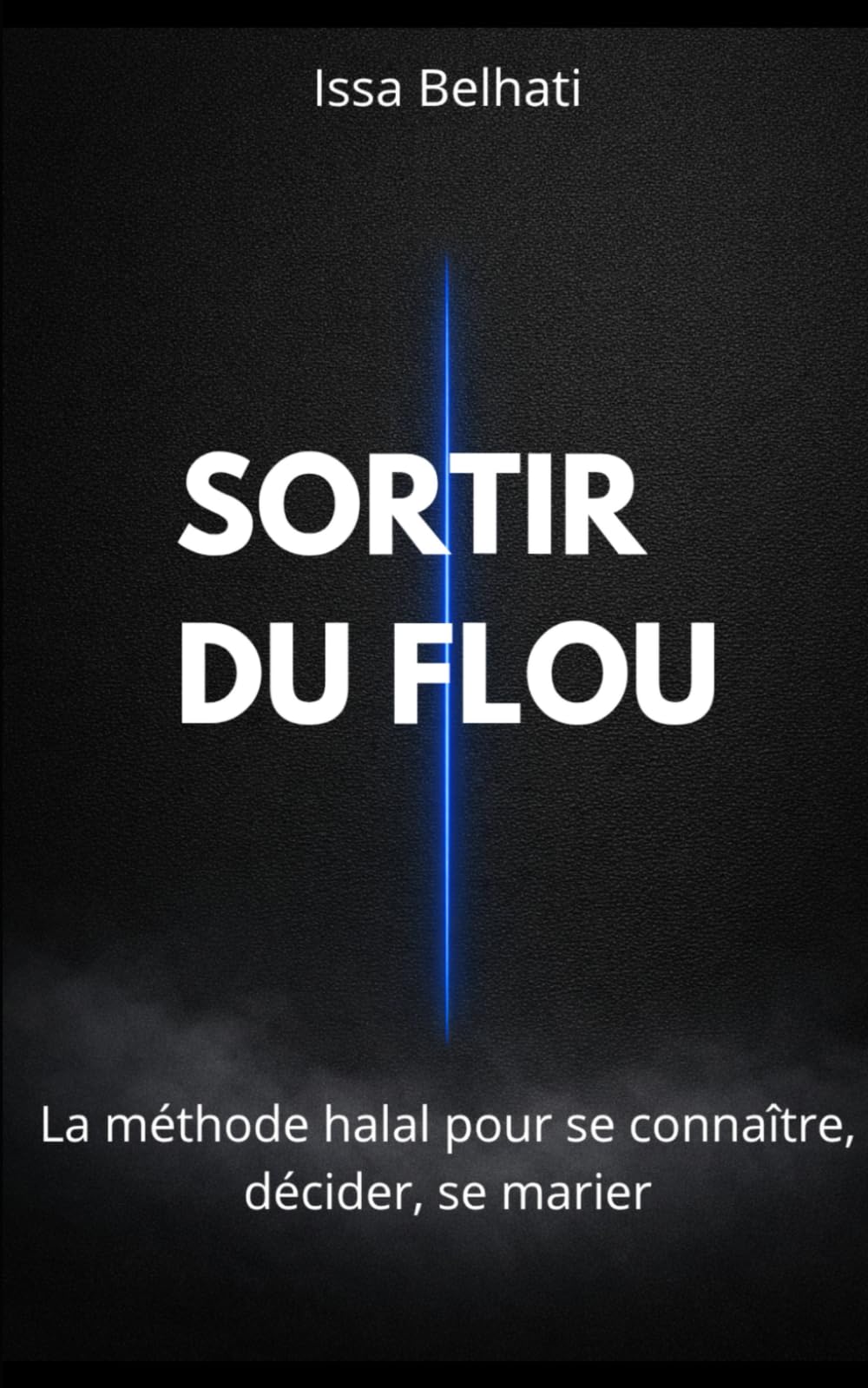Sortir du flou: La méthode halal pour se connaître, décider, se marier