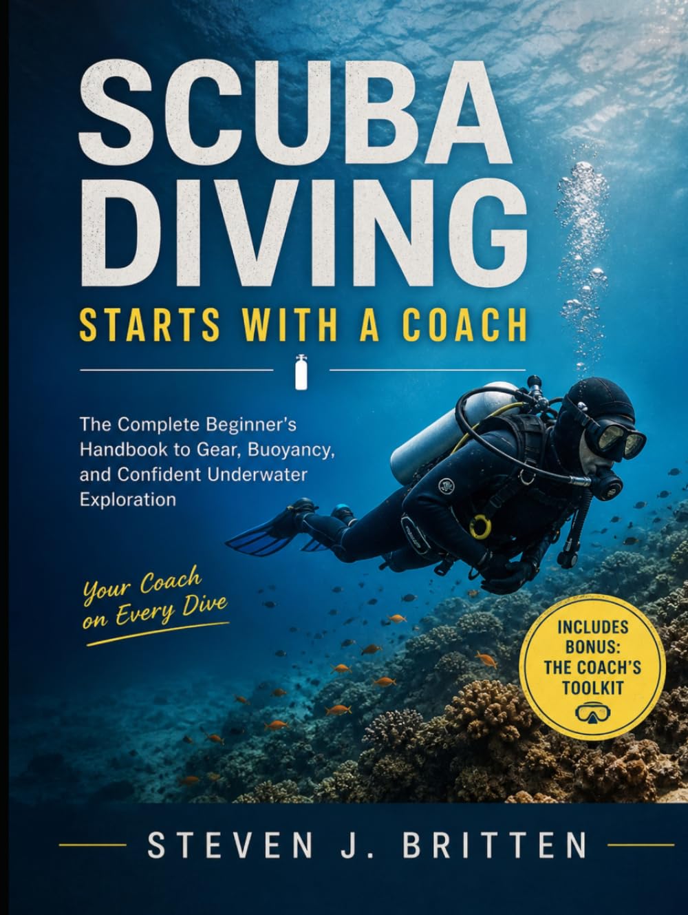 SCUBA DIVING START WITH A COACH: The Complete Beginner's Handbook to Gear, Buoyancy, and Confident Underwater Exploration