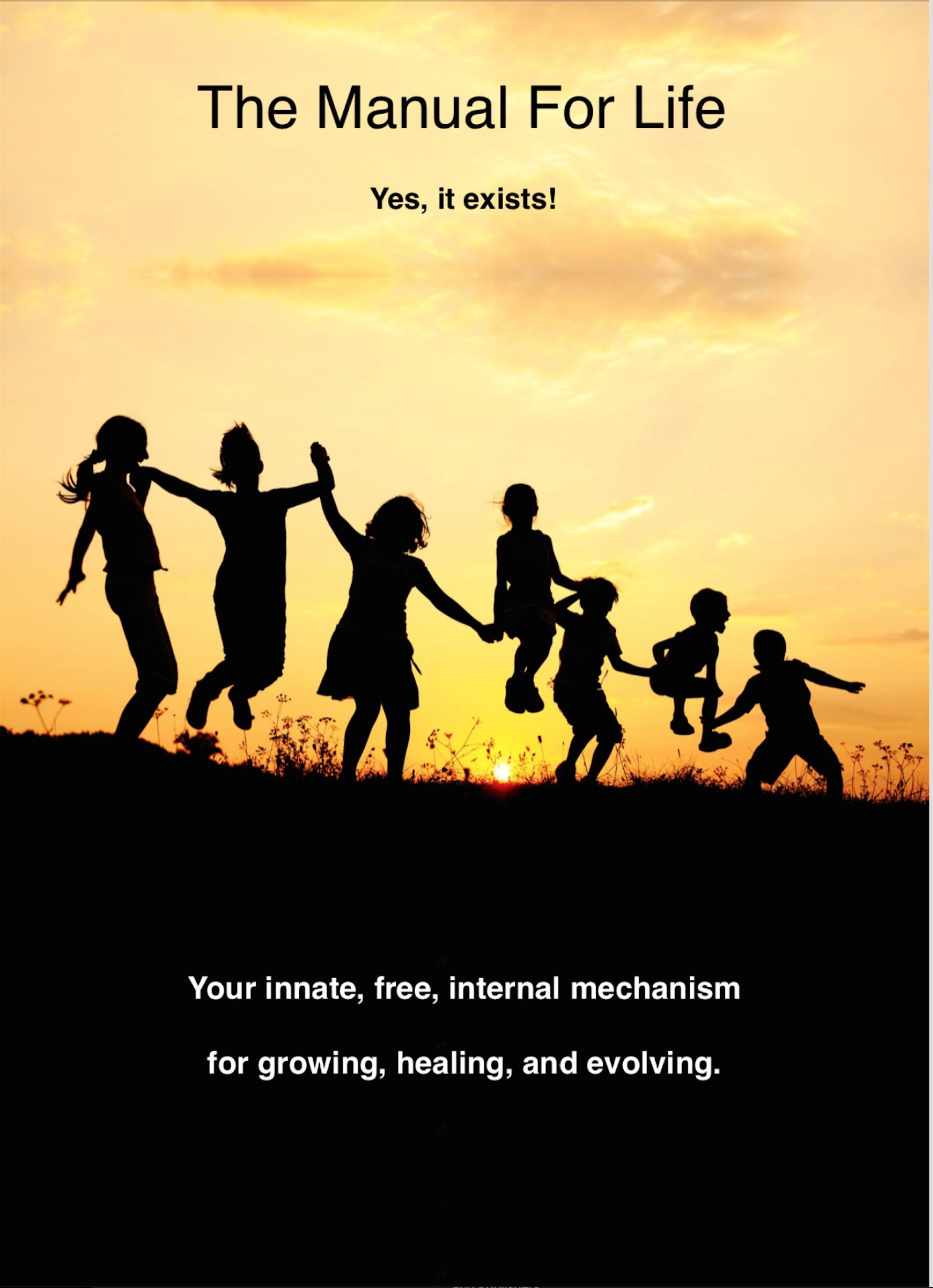 The Manual for Life: Your Innate, Free, Internal Mechanism for Growing, Healing, And Evolving.