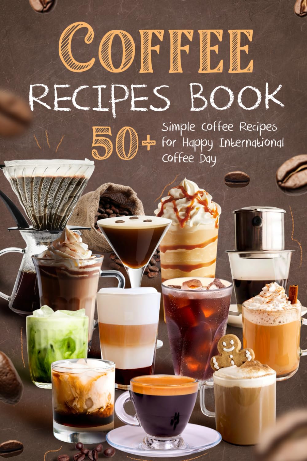 Coffee Recipes Book: 50+ Simple Coffee Recipes for Happy International Coffee Day