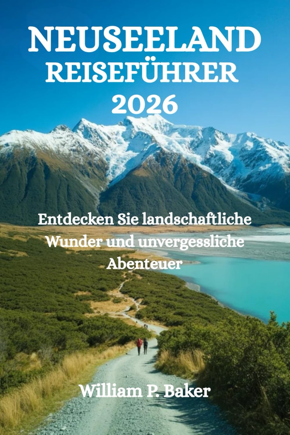 NEUSEELAND REISEFÜHRER 2026: Entdecken Sie landschaftliche Wunder und unvergessliche Abenteuer
