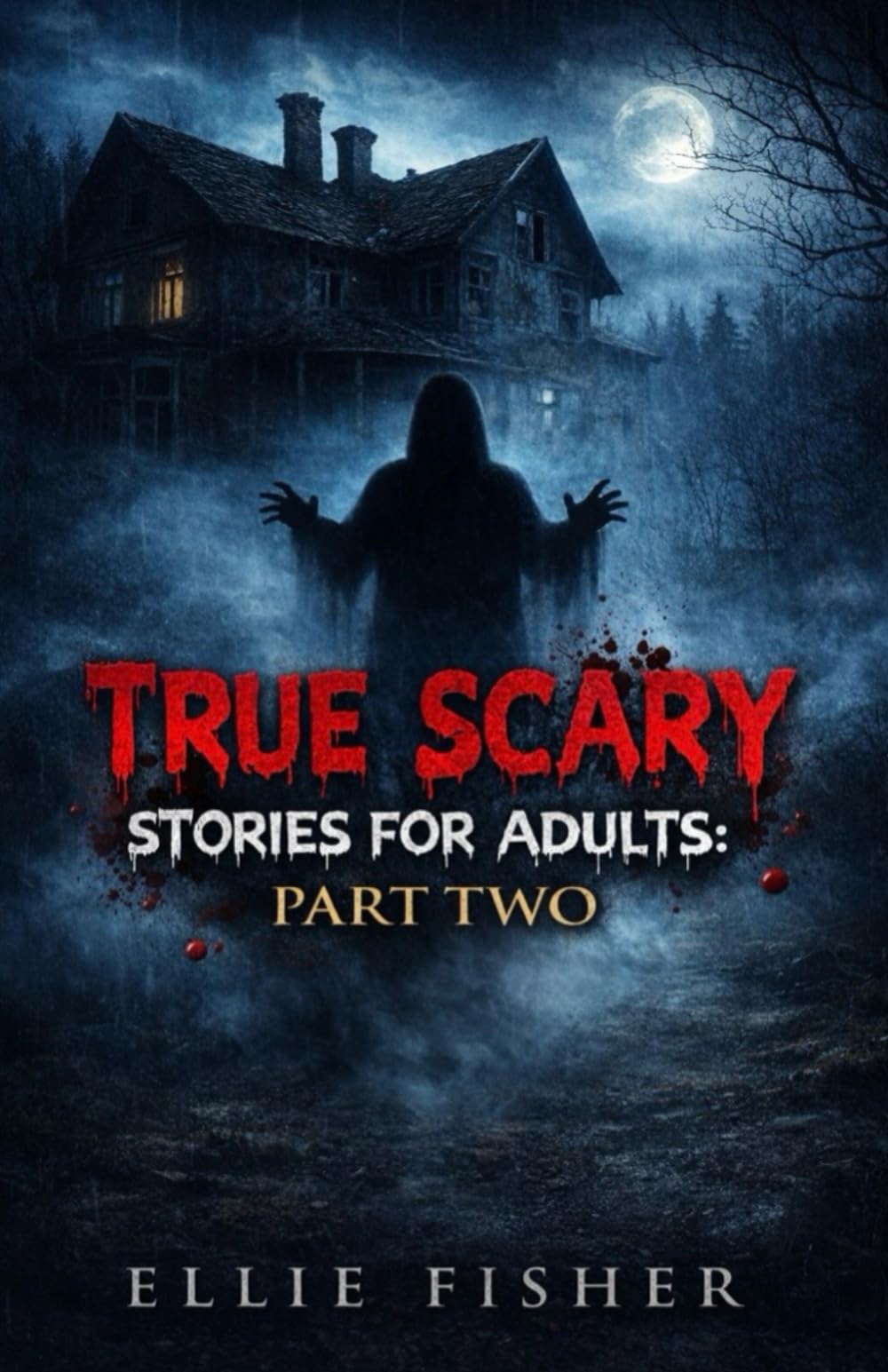 True Scary Stories for Adults: Part Two: Disturbing Real-Life Encounters, Unexplained Events, and Nightmares That Follow You Home