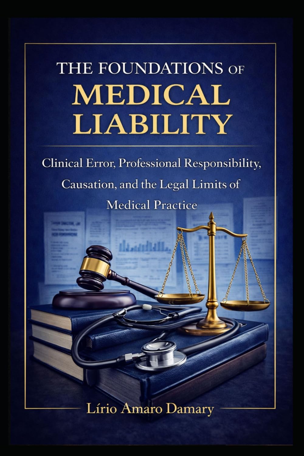 The Foundations of Medical Liability: Clinical Error, Professional Responsibility, Causation, and the Legal Limits of Medical Practice
