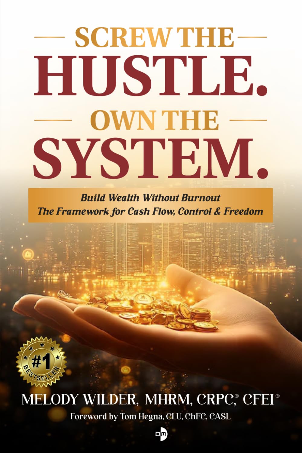 SCREW THE HUSTLE. OWN THE SYSTEM: Build Wealth Without Burnout. The Framework for Cashflow, Control & Freedom