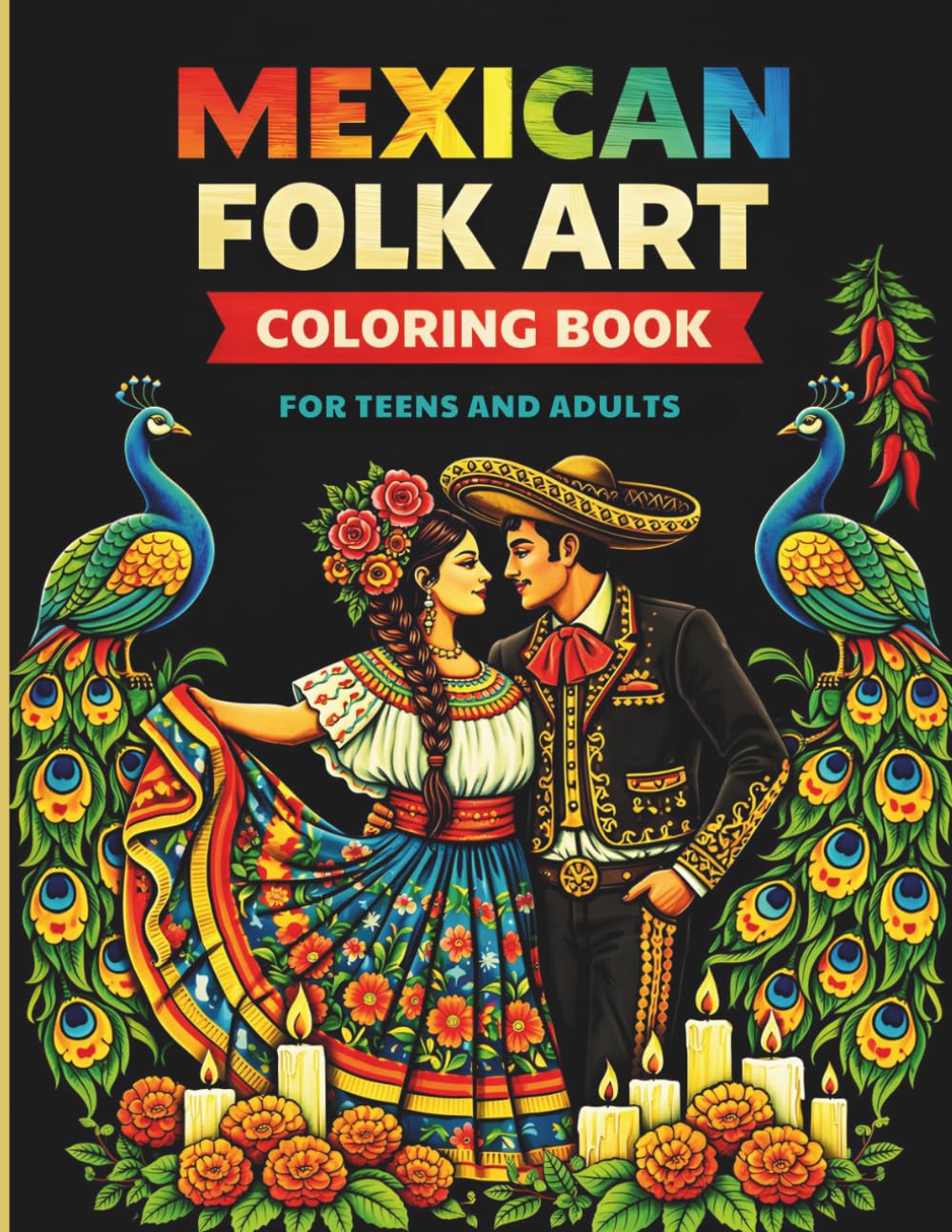 Mexican Folk Art - Coloring Book for Teens and Adults: Sugar Skulls, Flowers and Folk Patterns for Relaxation, Stress Relief and Mindful Creativity