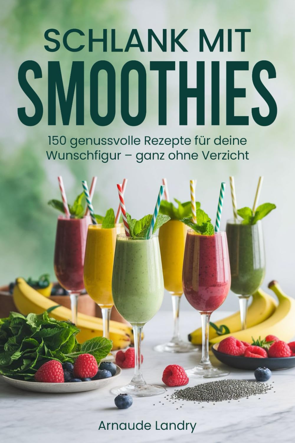 Schlank mit Smoothies: 150 genussvolle Rezepte für deine Wunschfigur – ganz ohne Verzicht