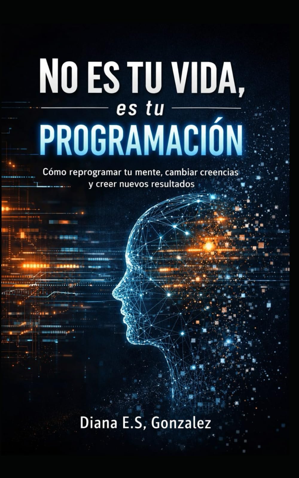 No es tu vida, es tu programación: Cómo reprogramar tu mente, cambiar creencias y crear nuevos resultados