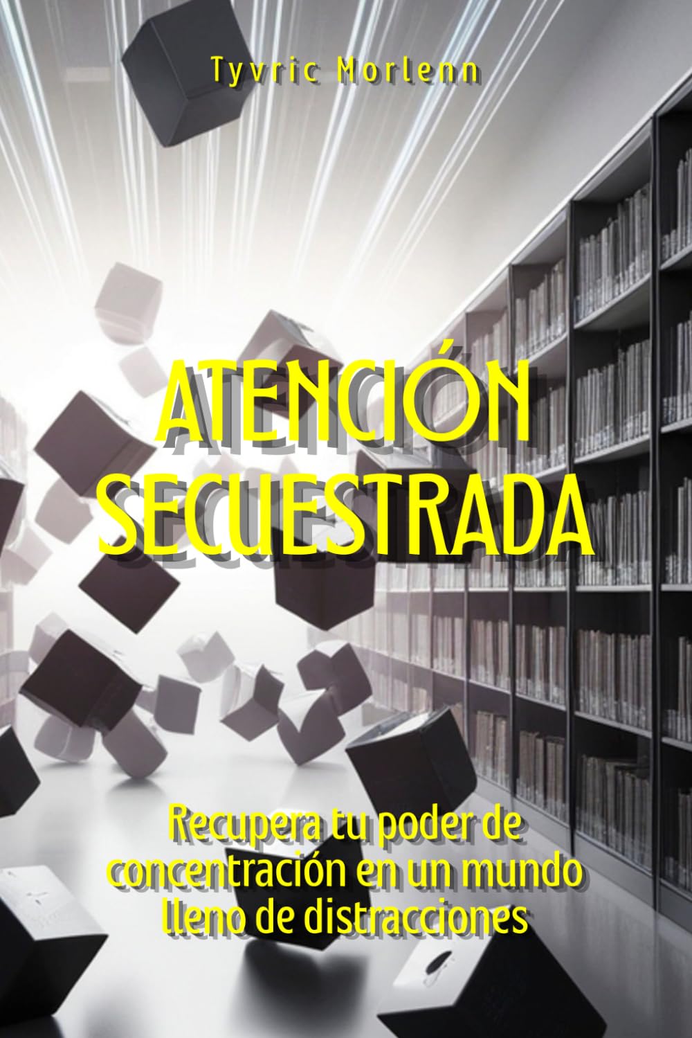 Atención secuestrada: Recupera tu poder de concentración en un mundo lleno de distracciones