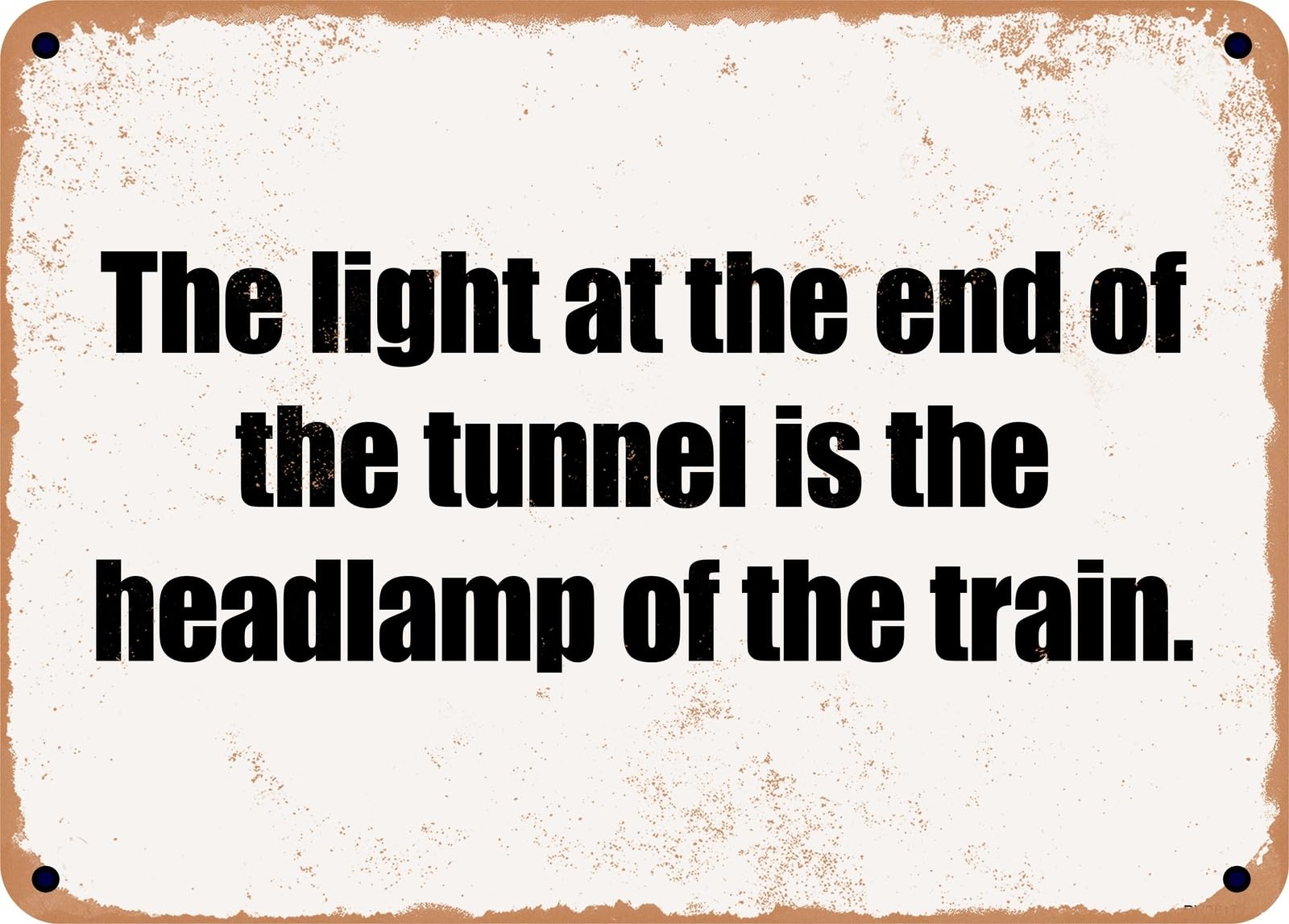 Miaomansenstore Metal Sign - The Light At The End Of The Tunnel Is The Headlamp Of The Train Home Decor