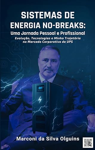 Sistemas de Energia No-Breaks : Uma Jornada Pessoal e Profissional: Evolução, Tecnologias e Minha Trajetória no Mercado Corporativo de UPS