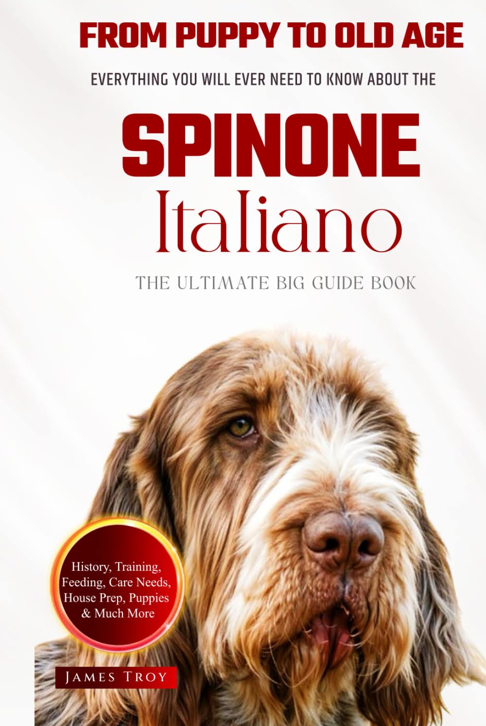 The Ultimate Spinone Italiano Big Guide: Everything You Will Ever Need To Know About The Spinone Italiano Book