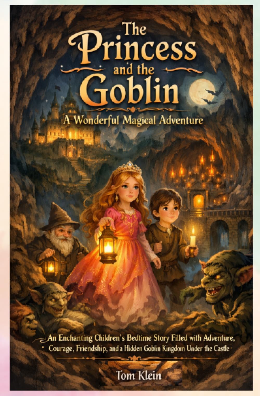 The Princess and the Goblin: A Wonderful Magical Adventure: An Enchanting Children’s Bedtime Story Filled with Adventure, Courage, Friendship, and a Hidden Goblin Kingdom Under the Castle