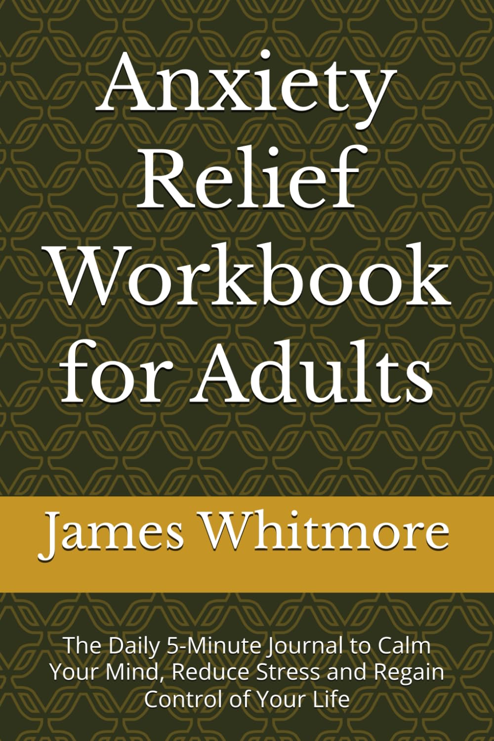Anxiety Relief Workbook for Adults: The Daily 5-Minute Journal to Calm Your Mind, Reduce Stress and Regain Control of Your Life