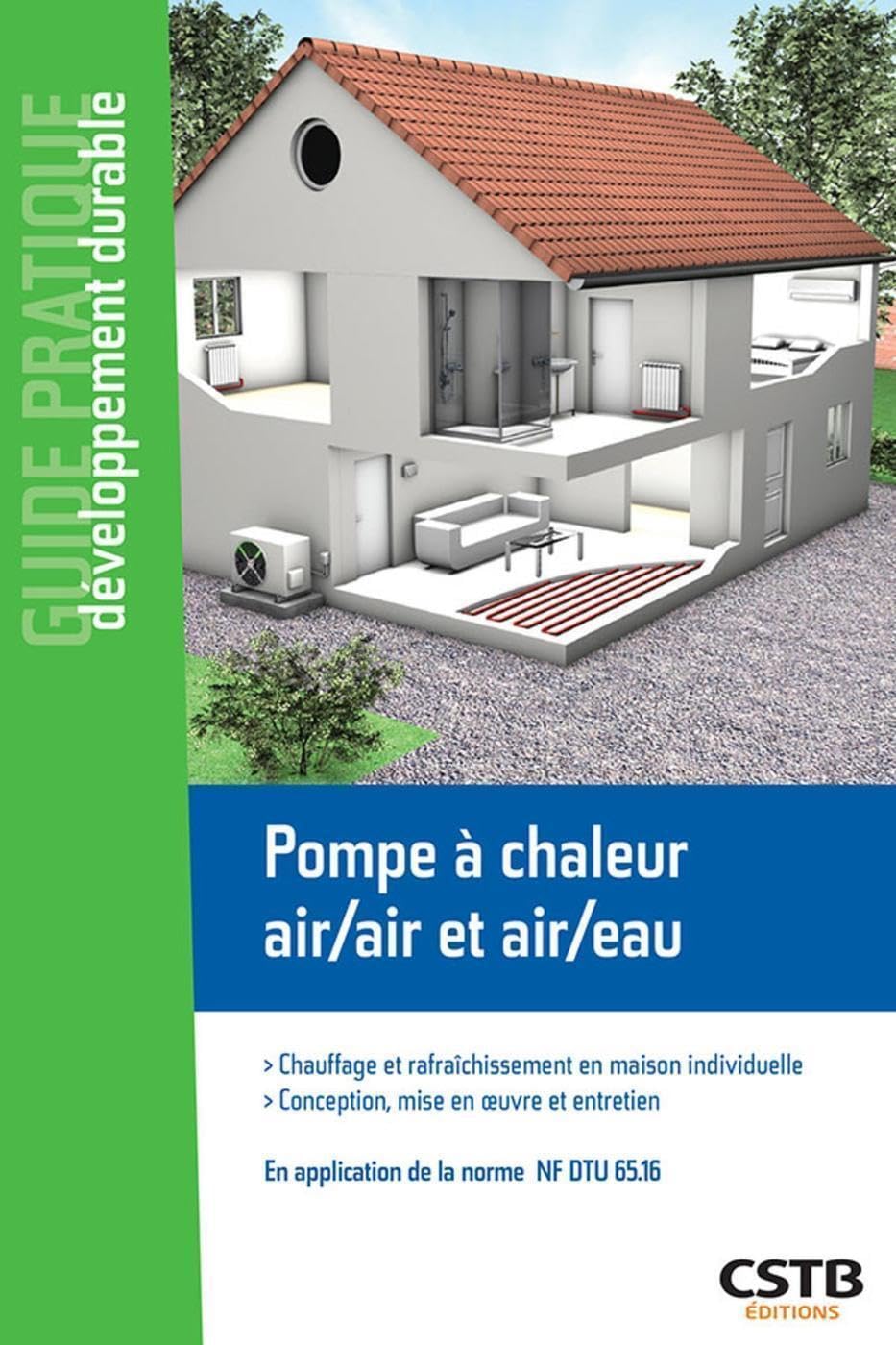 Pompe à chaleur air/air et air/eau: Chauffage et rafraîchissement en maison individuelle - Conception, mise en oeuvre et entretien. En application de la norme NF DTU 65.16