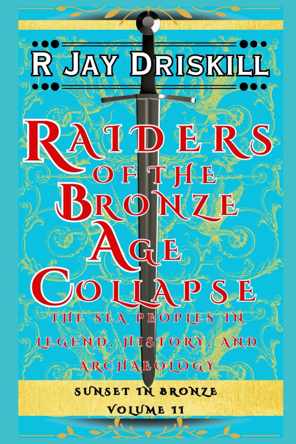 Raiders of the Bronze Age Collapse: The Sea Peoples in Legend, History, and Archaeology: 2 (Sunset in Bronze)