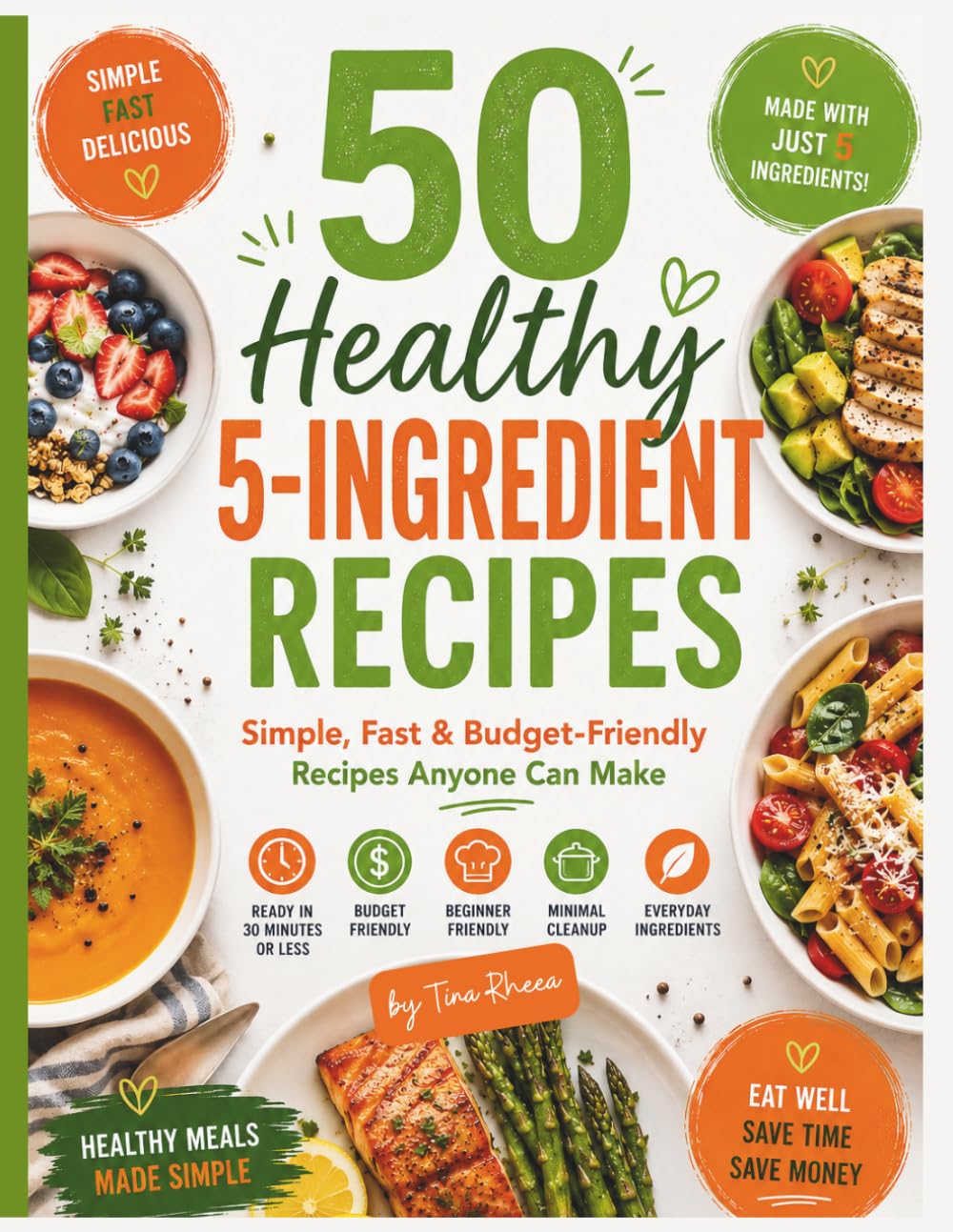 5-Ingredient Cookbook Recipes: A Simple, Fast & Budget-Friendly Cookbook with Easy Breakfasts, Lunches, Dinners, Soups, Salads, Snacks & Desserts Made ... Ingredients (Eat Well, Feel Better Recipes)