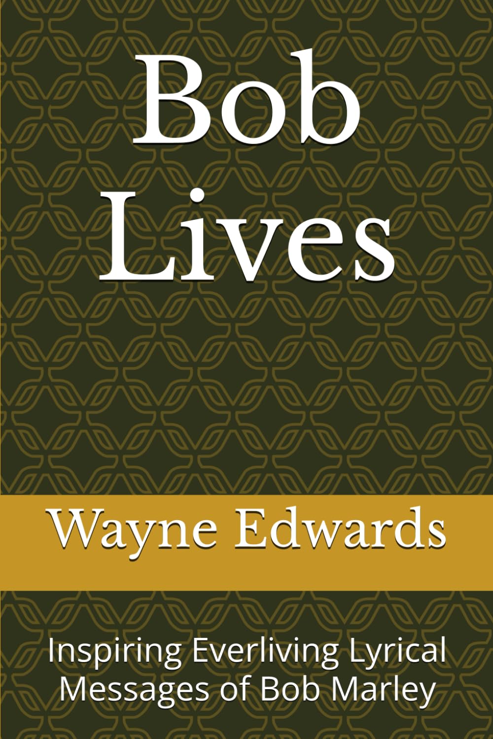 Bob Lives: Inspiring Everliving Lyrical Messages of Bob Marley