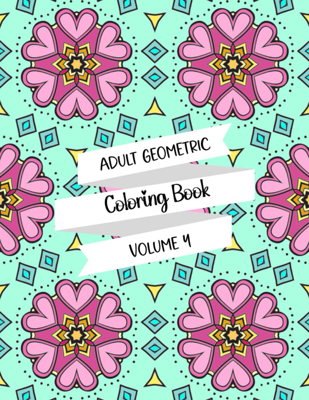 Adult Geometric Coloring Book (Volume 4) - Art Therapy for Mindfulness and Stress Relief: Rediscover Harmony and Inner Calm through Geometric Artistry (Coloring Books)