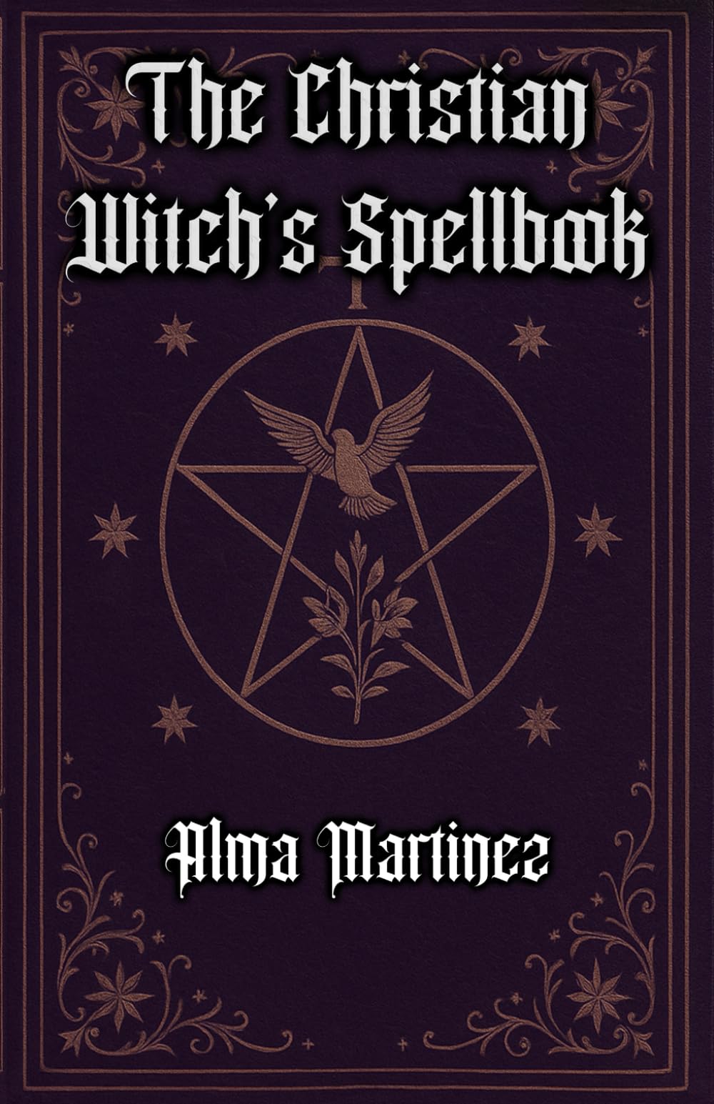 The Christian Witch's Spellbook: Christian Book of Shadows, Invocation of Angels, Saints and Holy Rituals