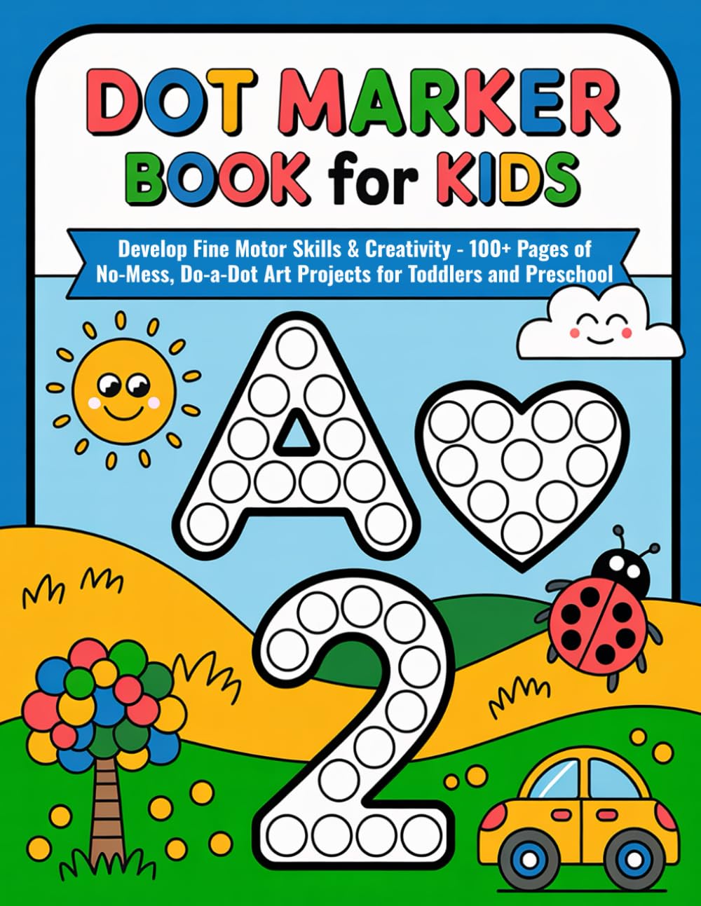 Dot Marker Book for Kids: Develop Fine Motor Skills & Creativity - 100+ Pages of No-Mess, Do-a-Dot Art Projects for Toddlers and Preschool