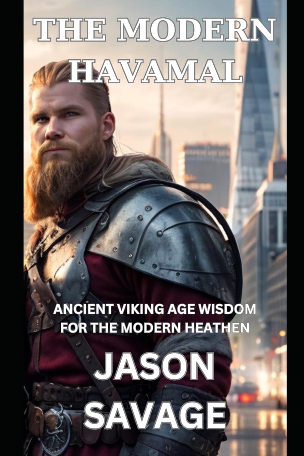 THE MODERN HAVAMAL: Ancient Viking Age Wisdom for The Modern Heathen