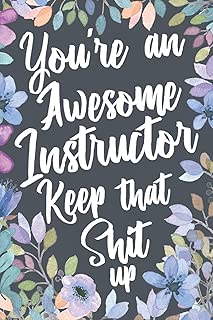 You're An Awesome Instructor Keep That Shit Up: Funny Joke Appreciation Gift Idea for Instructors. Sarcastic Thank You Gag Notebook Journal & Sketch Diary Present. - coolthings.us