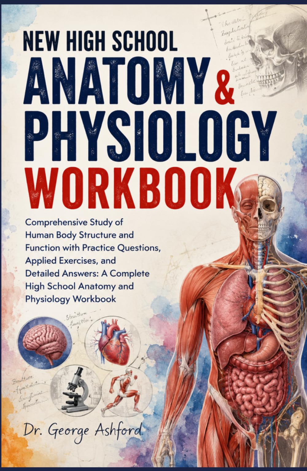 NEW HIGH SCHOOL ANATOMY & PHYSIOLOGY WORKBOOK: Comprehensive Study of Human Body Structure and Function with Practice Questions, Applied Exercises, ... High School Anatomy and Physiology Workbook