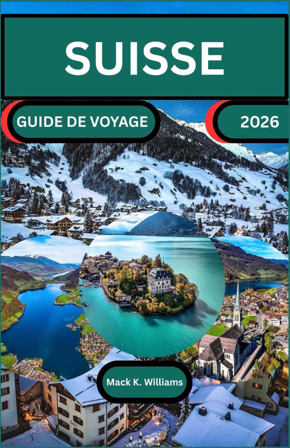 SUISSE GUIDE DE VOYAGE 2026: Explorez les routes panoramiques, les sites culturels incontournables et les expériences locales à travers la Suisse