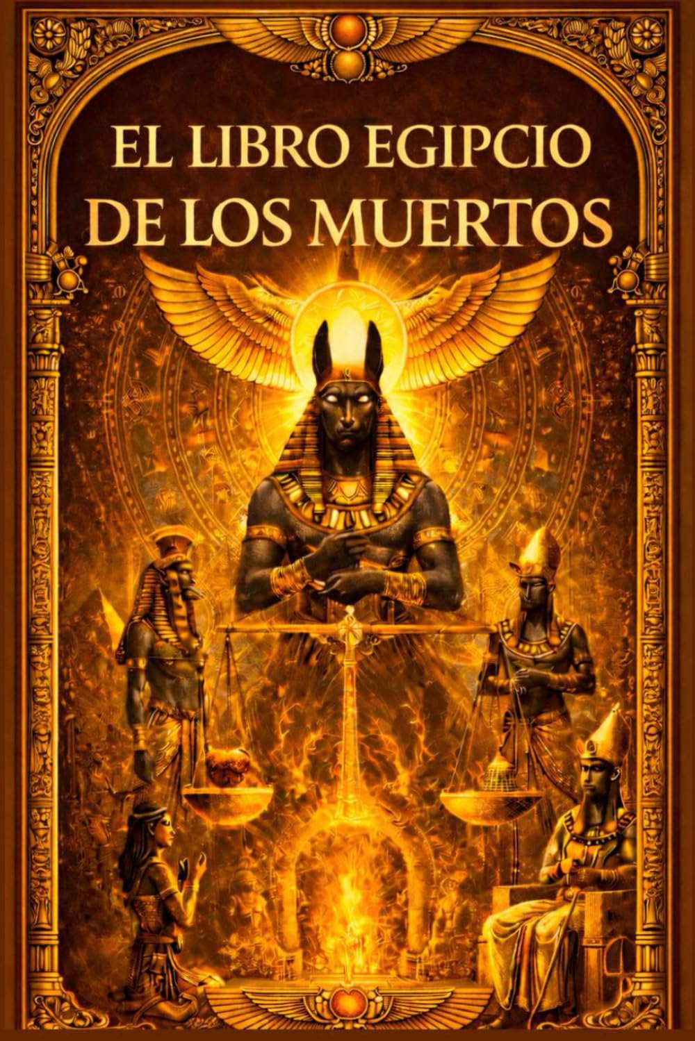 El Libro Egipcio de los Muertos : Edición Ilustrada Completa según los Papiros Funerarios del Antiguo Egipto Los Hechizos Sagrados del Más Allá, el ... Dioses del Duat y los Misterios de la Vida
