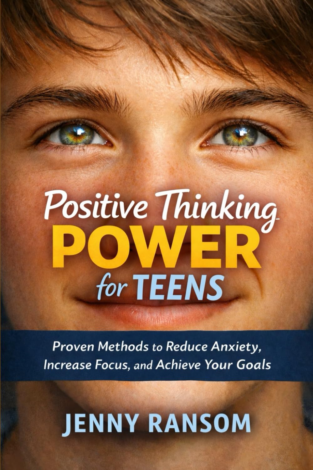 Positive Thinking Power for Teens: Proven Methods to Reduce Anxiety, Increase Focus, and Achieve Your Goals