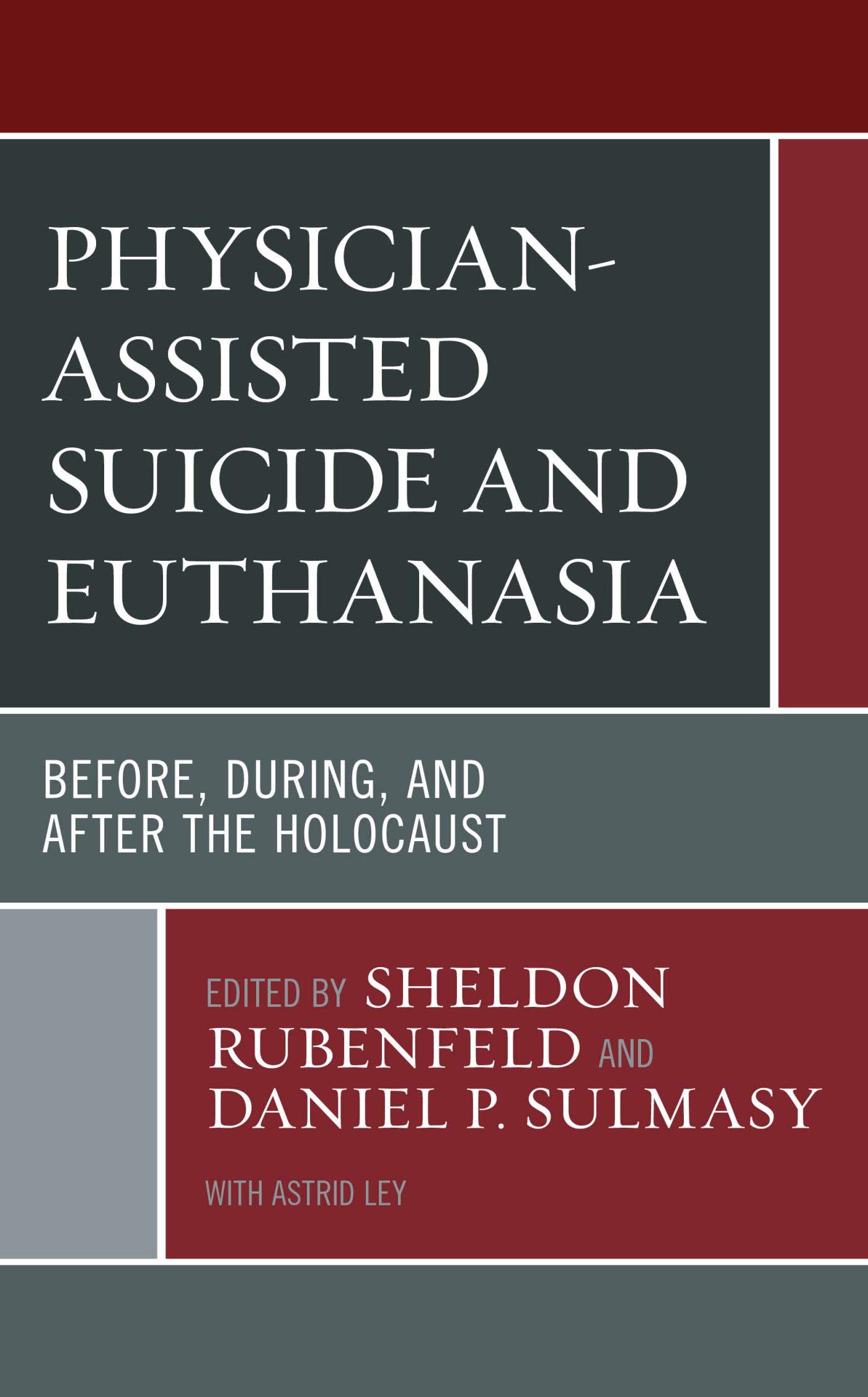 Physician-Assisted Suicide and Euthanasia: Before, During, and After the Holocaust (Revolutionary Bioethics)