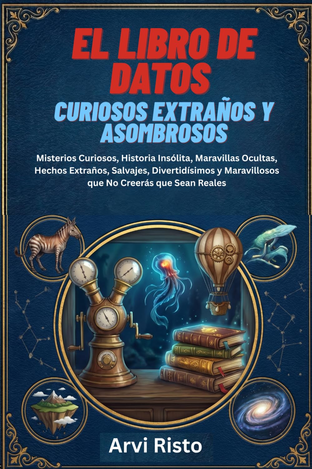 EL LIBRO DE DATOS CURIOSOS EXTRAÑOS Y ASOMBROSOS: Misterios Curiosos, Historia Insólita, Maravillas Ocultas, Hechos Extraños, Salvajes, Divertidísimos y Maravillosos que No Creerás que Sean Reales
