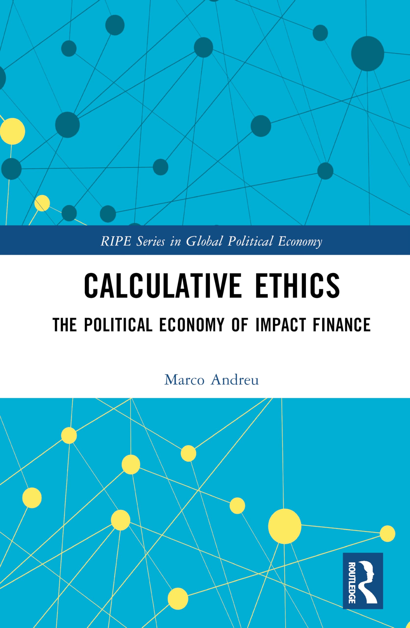 Calculative Ethics: The Ambiguous Politics of Impact Finance (RIPE Series in Global Political Economy)
