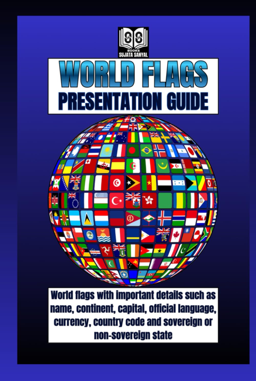 WORLD FLAGS: PRESENTATION GUIDE: Flags guide with some details of each country, like its name, continent, capital, official language, currency, country code, and whether it’s sovereign or not