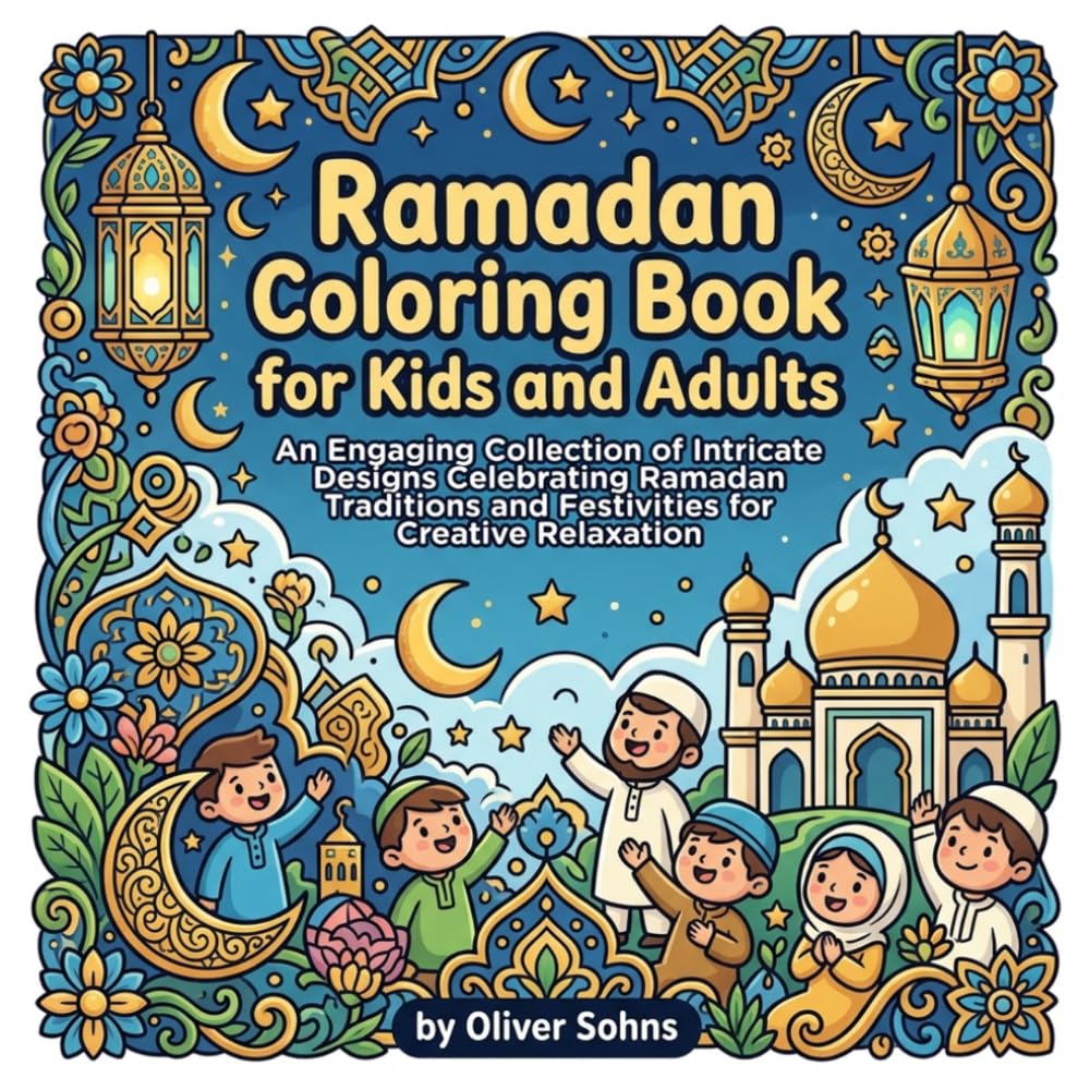 Ramadan Coloring Book: Islamic Art & Calligraphy for Kids & Adults: Unique Islamic Designs, Mosques, Lanterns & Quranic Verses to Color – Perfect for the Fasting Month & Eid al-Fitr