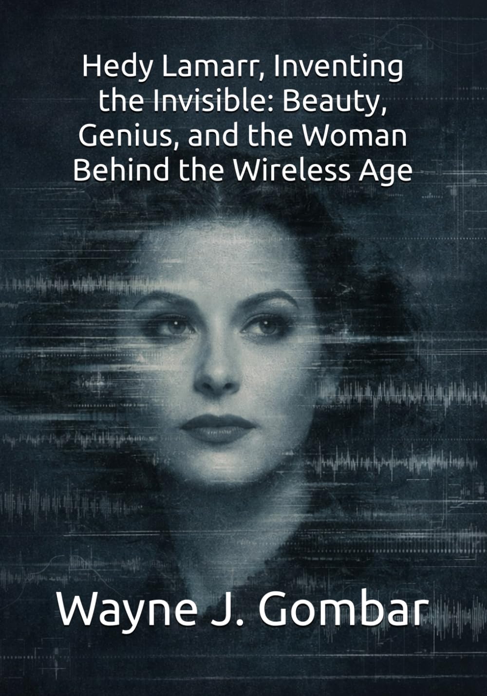 Hedy Lamarr, Inventing the Invisible: Beauty, Genius, and the Woman Behind the Wireless Age