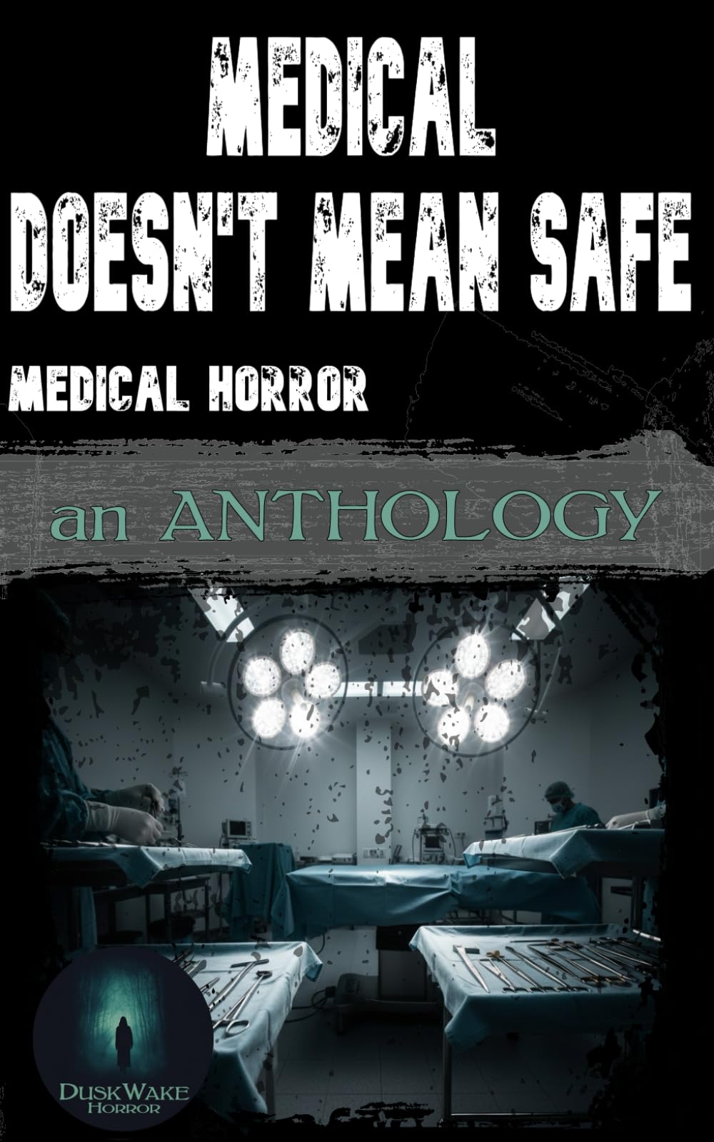 Medical Doesn't Mean Safe: Medical Horror: An Anthology