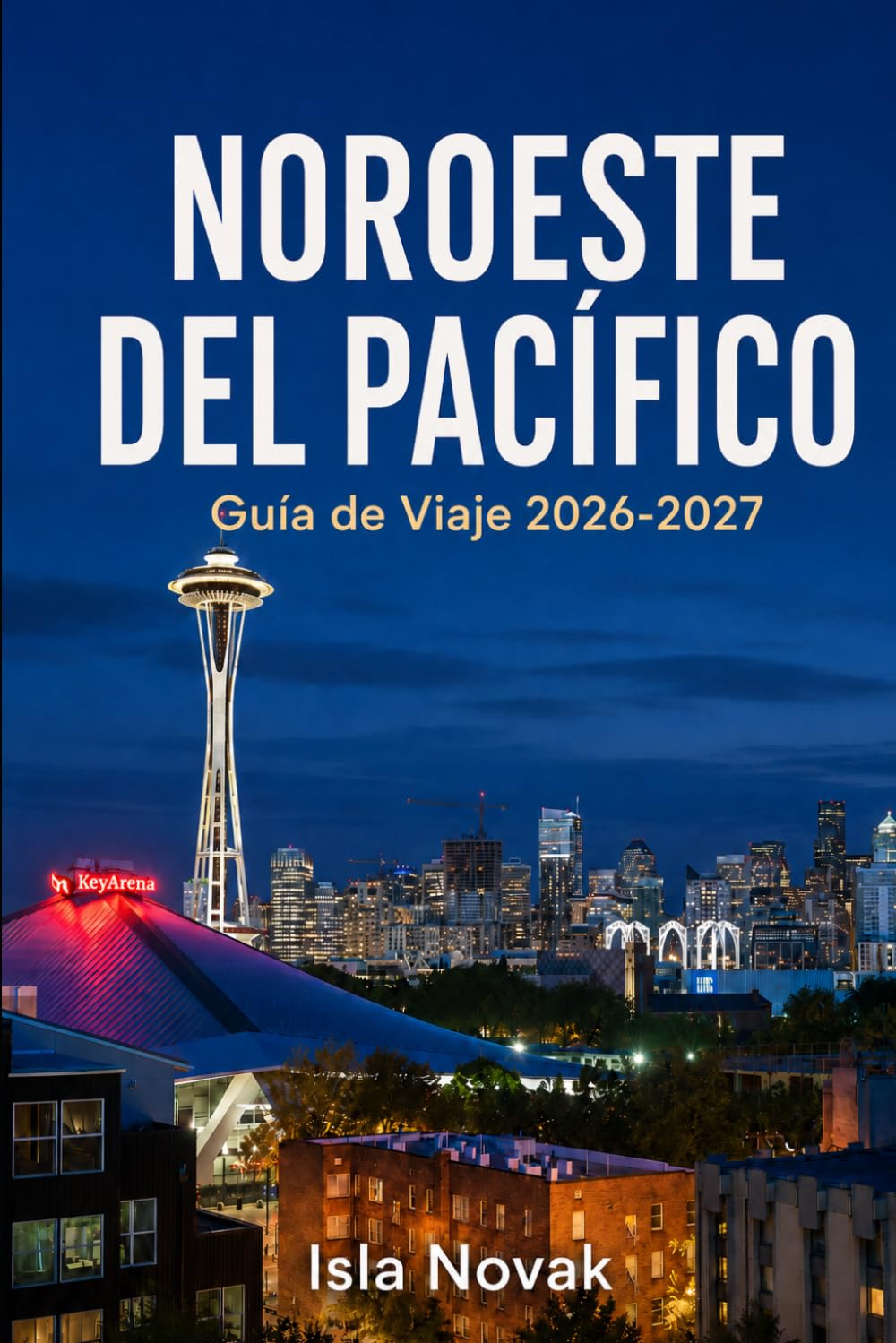 NOROESTE DEL PACÍFICO Guía de viaje 2026-2027: Explora Seattle, Portland, parques nacionales, pueblos costeros, rutas panorámicas, aventuras al aire ... de viajes por carretera ya preparados.