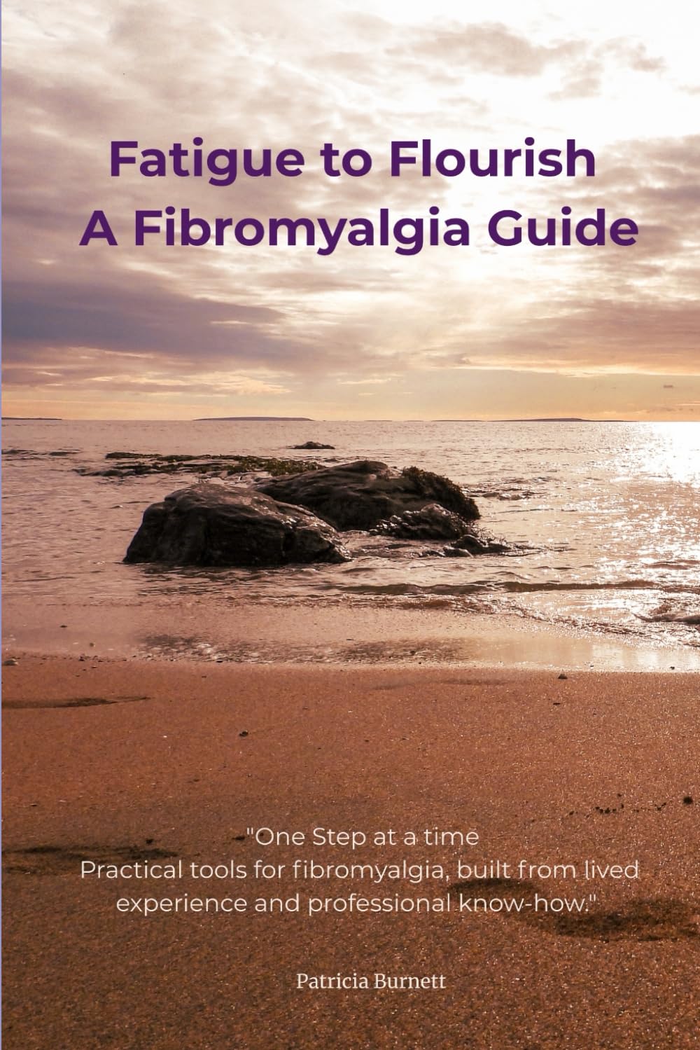 Fatigue to Flourish A Fibromyalgia Guide: Practical tools for fibromyalgia, built from lived experience and professional know-how