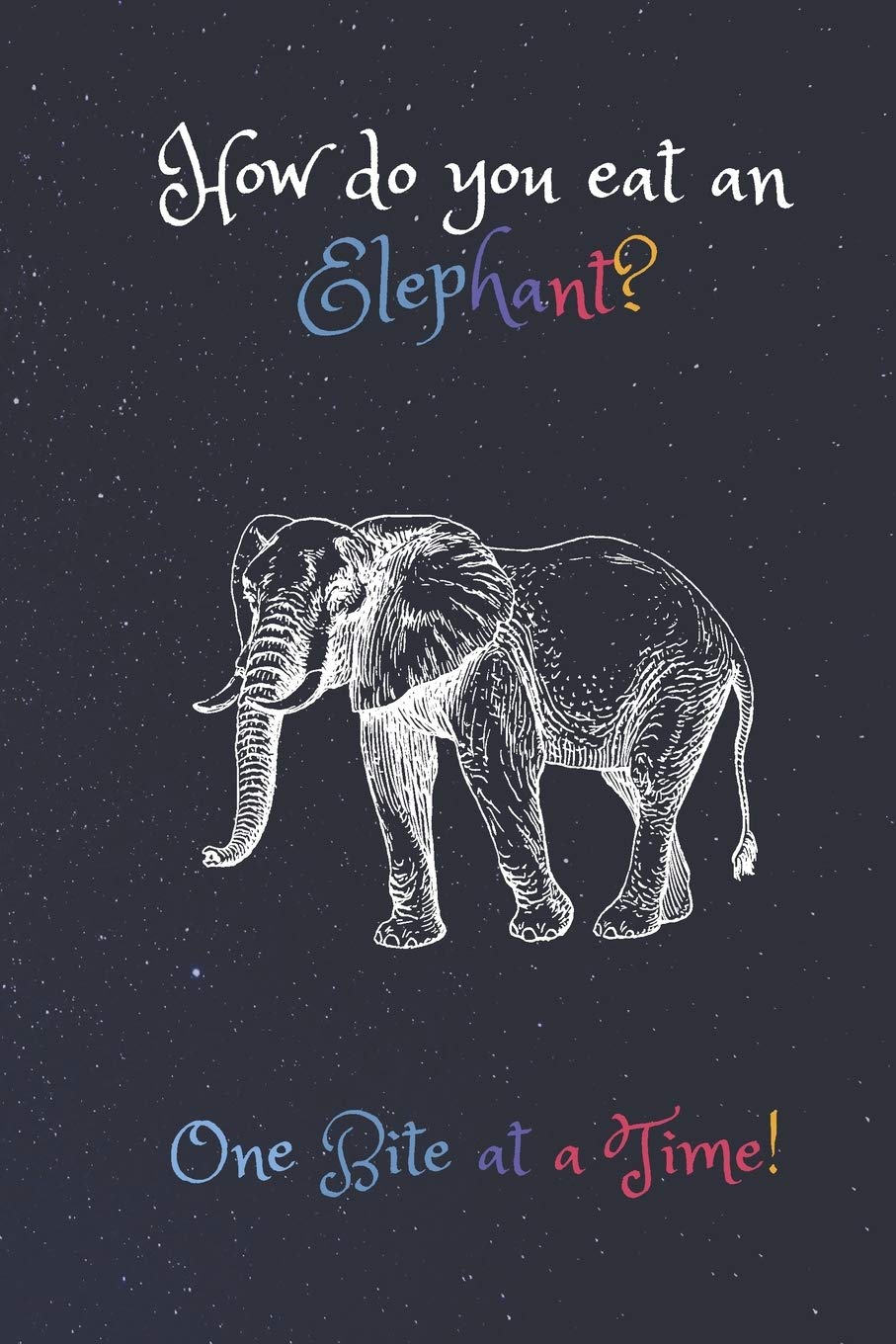 How Do You Eat an Elephant ? One Bite At a Time! journal: Classic lined (6x9 inches with 120 pages) notebook, journal, diary, notepad..perfect gift for Elephant Lovers.