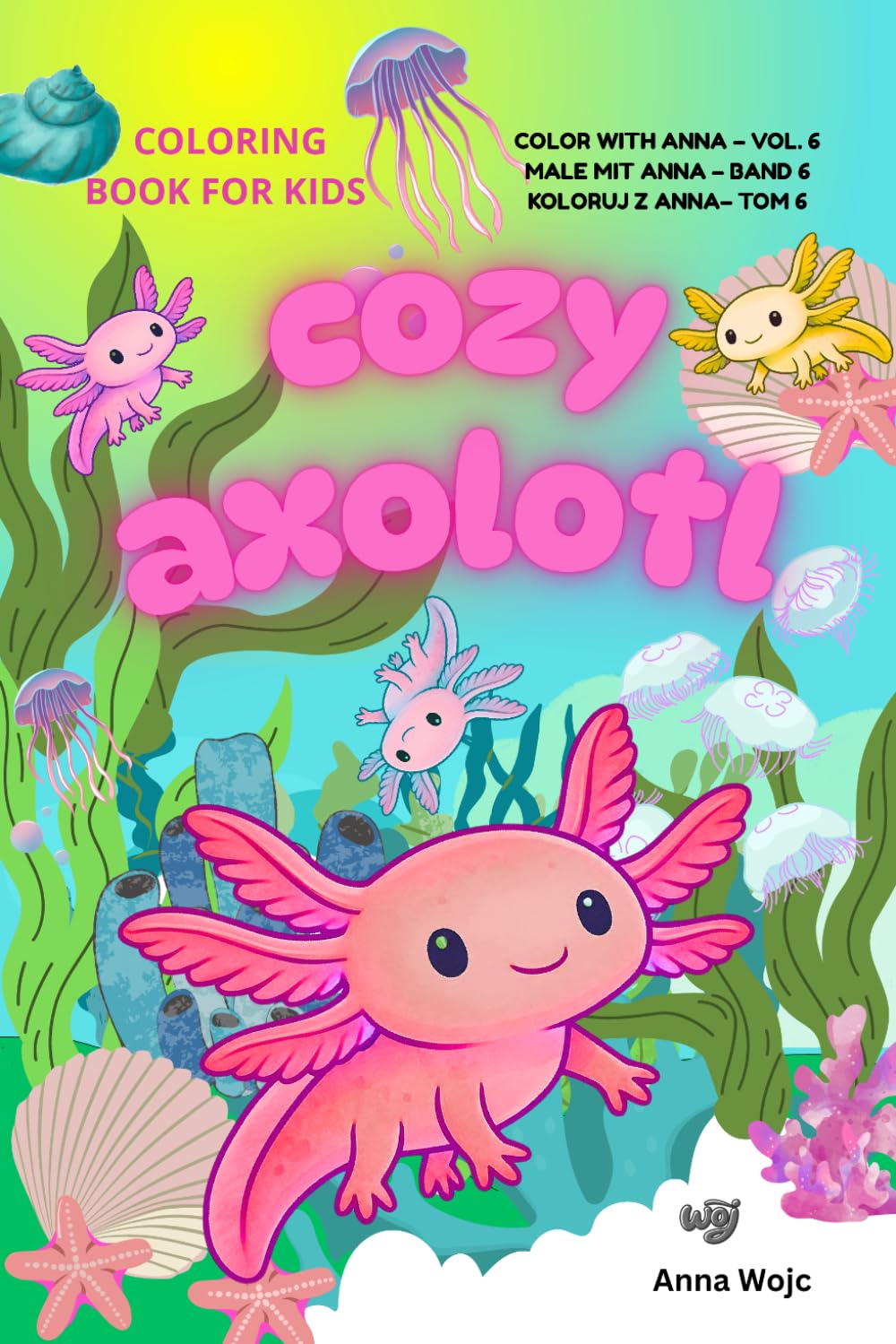 Cozy Axolotl: A Cute and Educational Coloring Book for Kids with Fun Facts (Color with Anna, Male mit Anna, Koloruj z Anna)