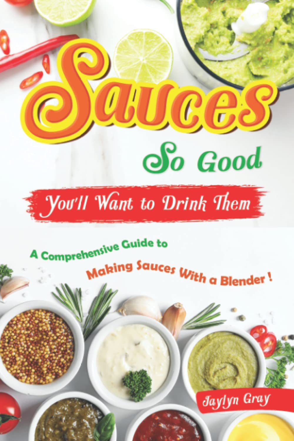 Sauces So Good, You'll Want to Drink Them: A Comprehensive Guide to Making Sauces With a Blender!