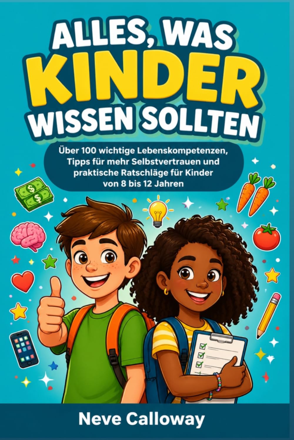 Alles, Was Kinder Wissen Sollten: Über 100 wichtige Lebenskompetenzen, Tipps für mehr Selbstvertrauen und praktische Ratschläge für Kinder von 8 bis 12 Jahren